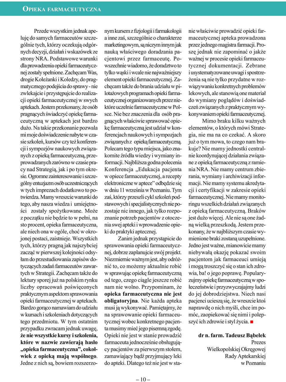 Zachêcam Was, drogie Kole anki i Koledzy, do pragmatycznego podejœcia do sprawy - nie zwlekajcie i przystêpujcie do realizacji opieki farmaceutycznej w swych aptekach.