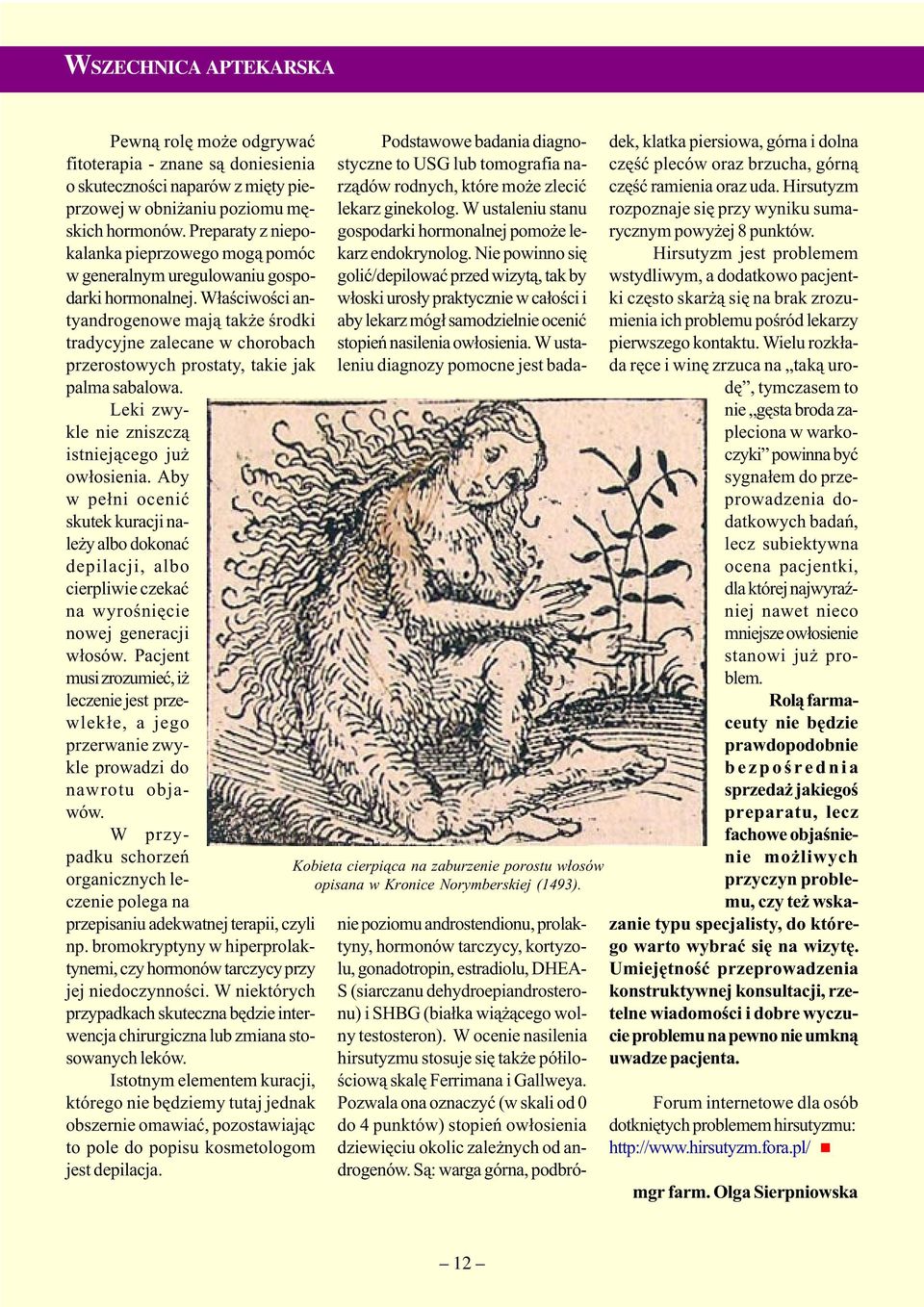 W³aœciwoœci antyandrogenowe maj¹ tak e œrodki tradycyjne zalecane w chorobach przerostowych prostaty, takie jak palma sabalowa. Leki zwykle nie zniszcz¹ istniej¹cego ju ow³osienia.