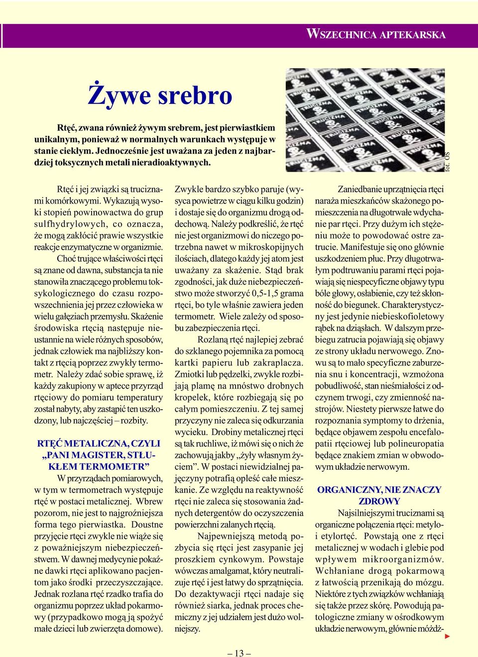 Wykazuj¹ wysoki stopieñ powinowactwa do grup sulfhydrylowych, co oznacza, e mog¹ zak³óciæ prawie wszystkie reakcje enzymatyczne w organizmie.