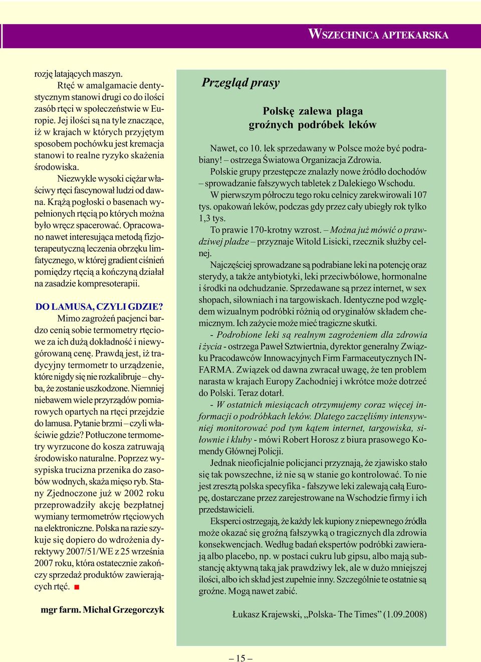 Niezwykle wysoki ciê ar w³aœciwy rtêci fascynowa³ ludzi od dawna. Kr¹ ¹ pog³oski o basenach wype³nionych rtêci¹ po których mo na by³o wrêcz spacerowaæ.