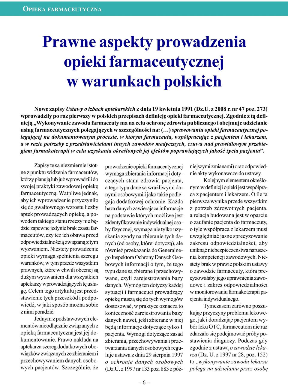 Zgodnie z t¹ definicj¹ Wykonywanie zawodu farmaceuty ma na celu ochronê zdrowia publicznego i obejmuje udzielanie us³ug farmaceutycznych polegaj¹cych w szczególnoœci na: ( ) sprawowaniu opieki