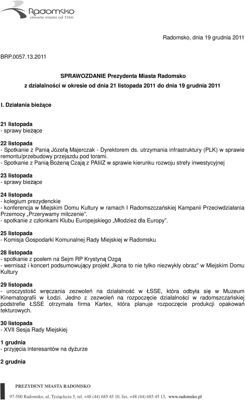 - Spotkanie z Panią BoŜeną Czają z PAIiIZ w sprawie kierunku rozwoju strefy inwestycyjnej 23 listopada - sprawy bieŝące 24 listopada - kolegium prezydenckie - konferencja w Miejskim Domu Kultury w