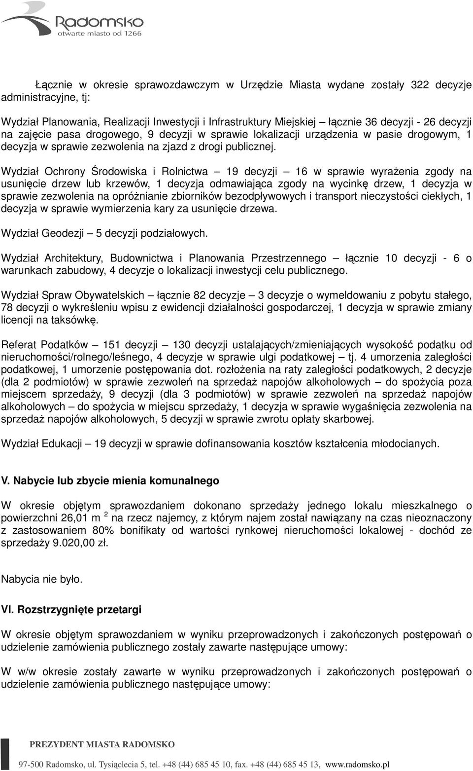 Wydział Ochrony Środowiska i Rolnictwa 19 decyzji 16 w sprawie wyraŝenia zgody na usunięcie drzew lub krzewów, 1 decyzja odmawiająca zgody na wycinkę drzew, 1 decyzja w sprawie zezwolenia na