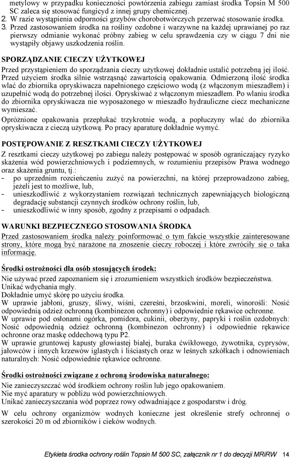 Przed zastosowaniem środka na rośliny ozdobne i warzywne na każdej uprawianej po raz pierwszy odmianie wykonać próbny zabieg w celu sprawdzenia czy w ciągu 7 dni nie wystąpiły objawy uszkodzenia