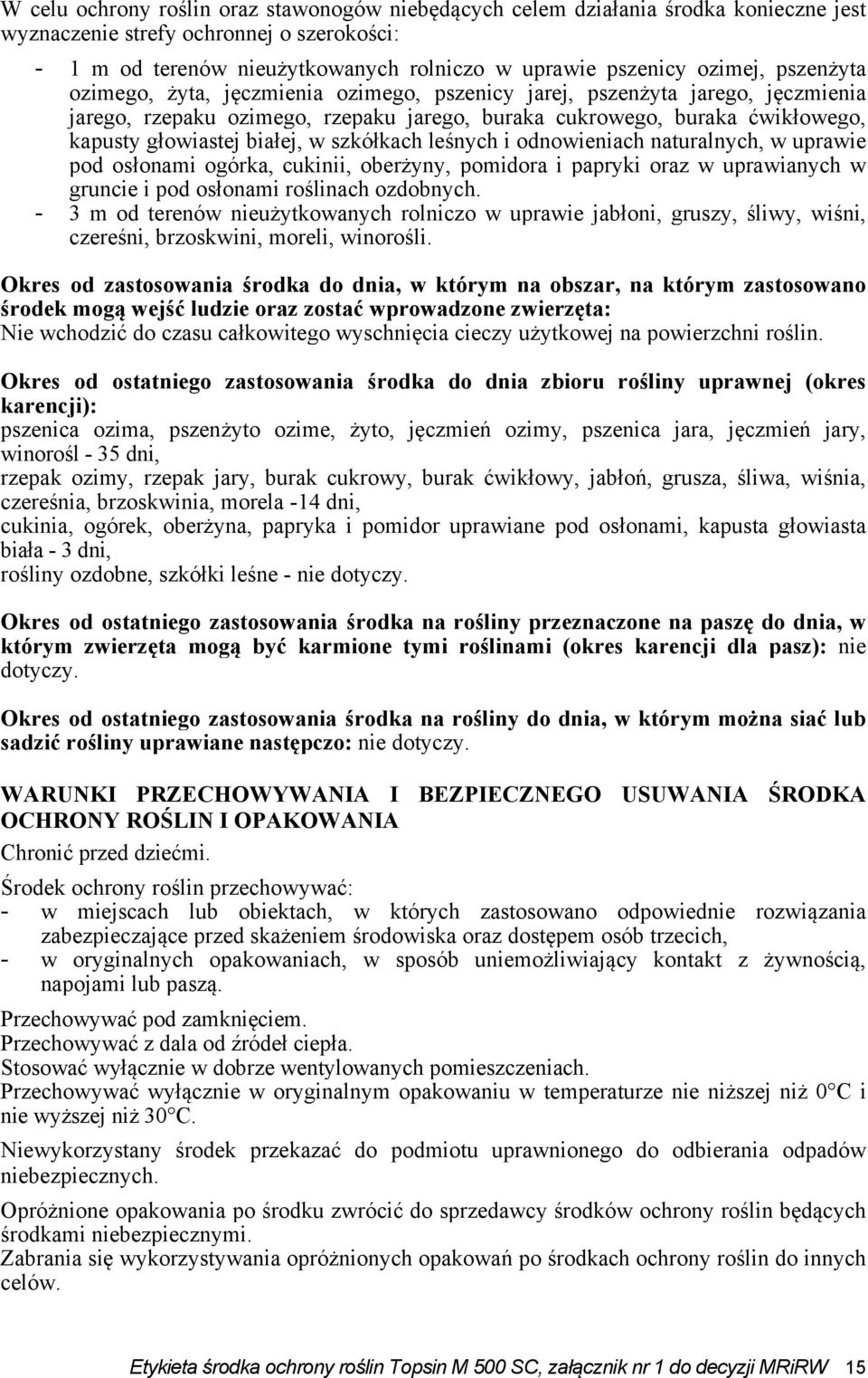 szkółkach leśnych i odnowieniach naturalnych, w uprawie pod osłonami ogórka, cukinii, oberżyny, pomidora i papryki oraz w uprawianych w gruncie i pod osłonami roślinach ozdobnych.