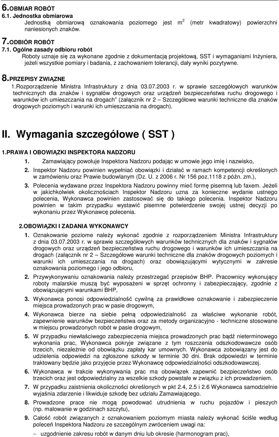 Ogólne zasady odbioru robót Roboty uznaje się za wykonane zgodnie z dokumentacją projektową, SST i wymaganiami Inżyniera, jeżeli wszystkie pomiary i badania, z zachowaniem tolerancji, dały wyniki