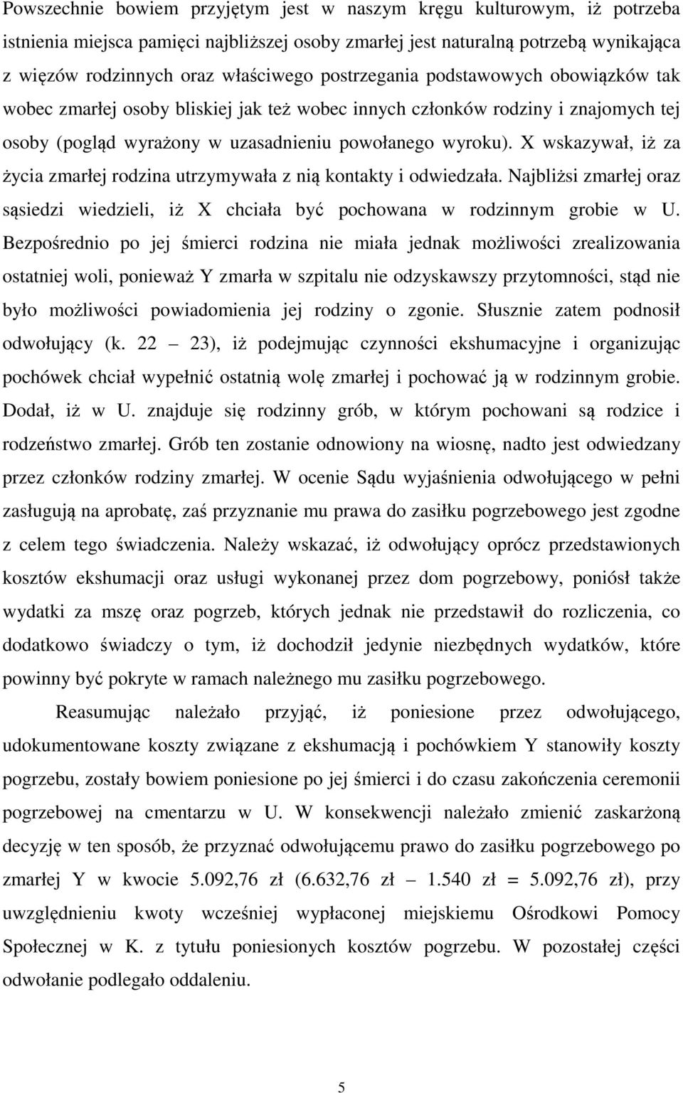 X wskazywał, iż za życia zmarłej rodzina utrzymywała z nią kontakty i odwiedzała. Najbliżsi zmarłej oraz sąsiedzi wiedzieli, iż X chciała być pochowana w rodzinnym grobie w U.