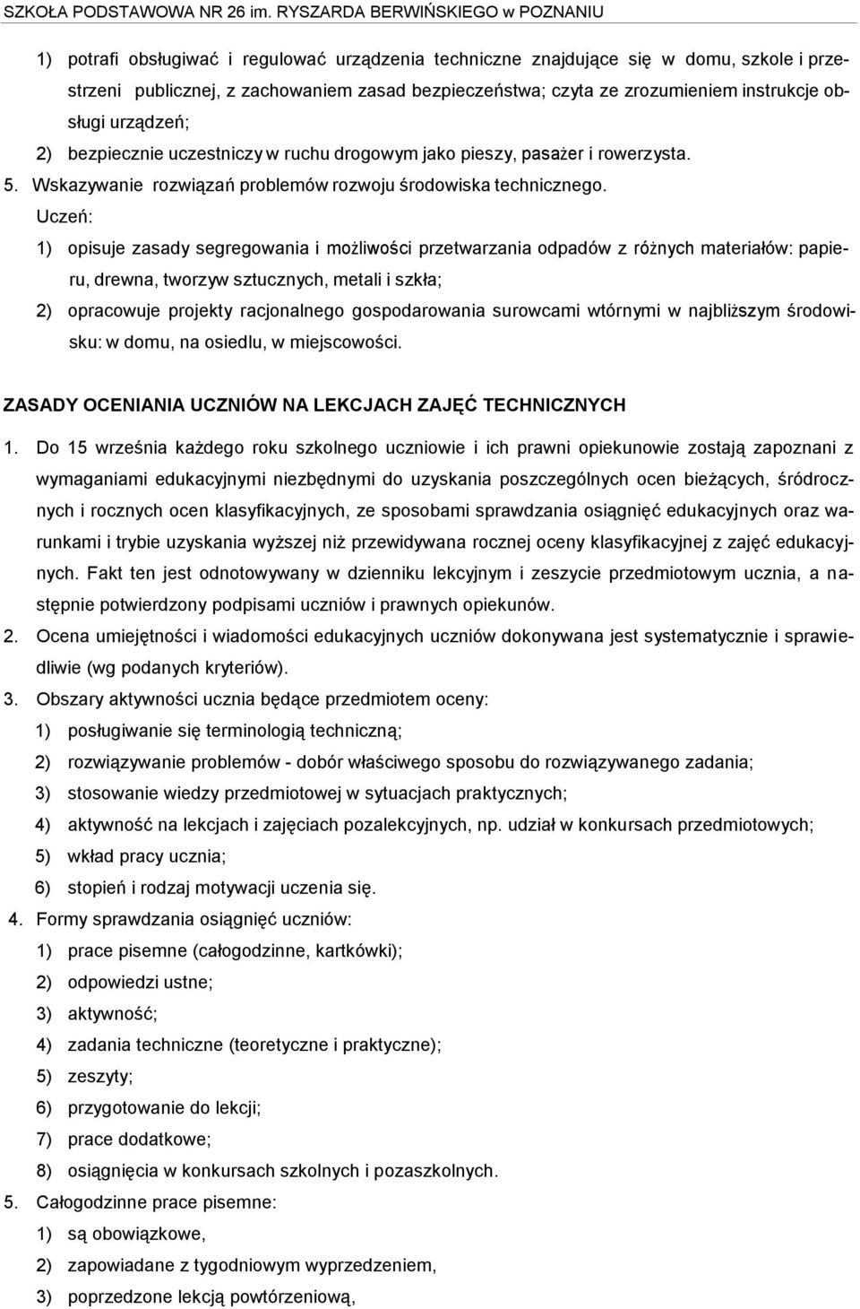 Uczeń: 1) opisuje zasady segregowania i możliwości przetwarzania odpadów z różnych materiałów: papieru, drewna, tworzyw sztucznych, metali i szkła; 2) opracowuje projekty racjonalnego gospodarowania