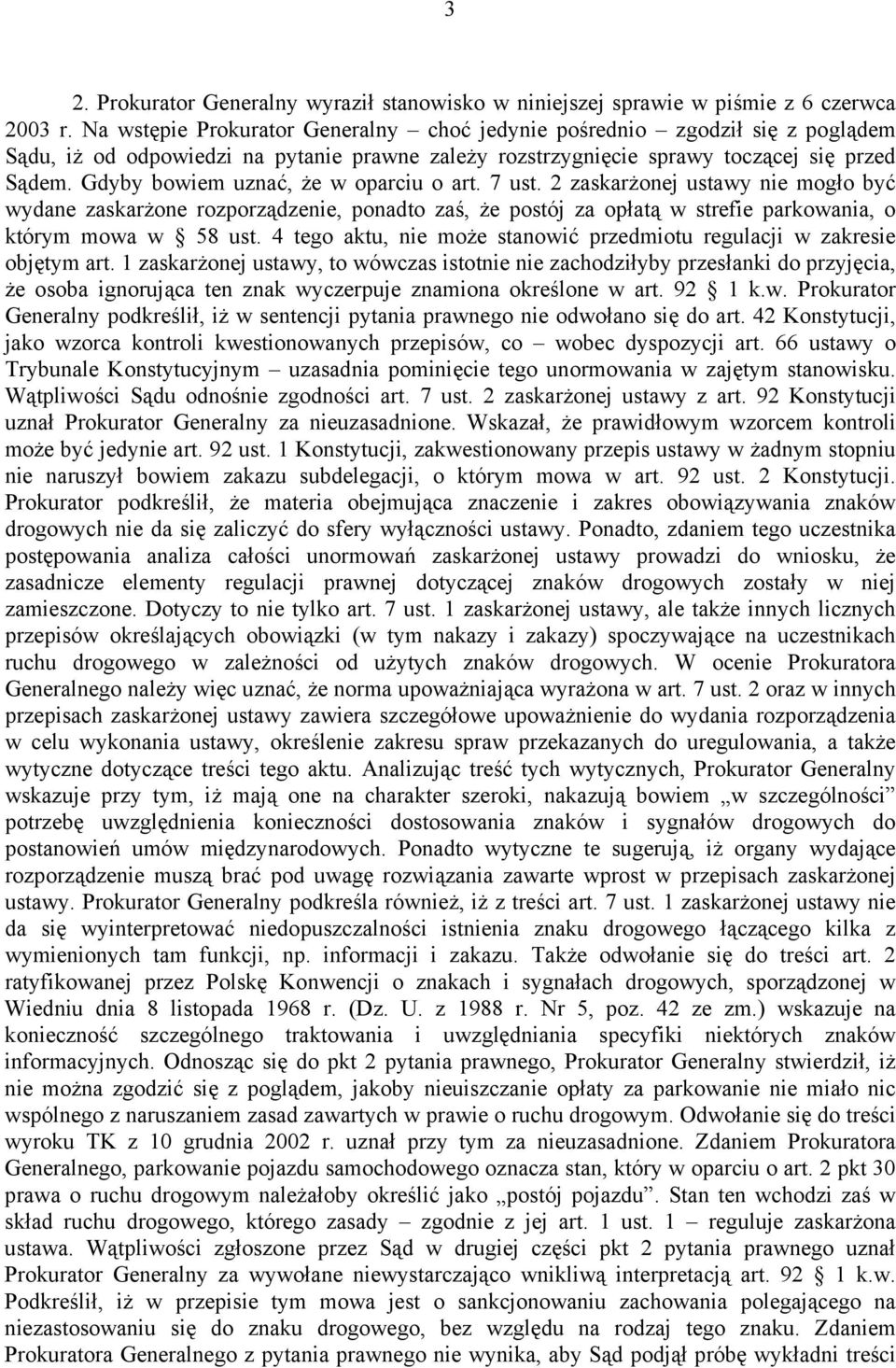 Gdyby bowiem uznać, że w oparciu o art. 7 ust. 2 zaskarżonej ustawy nie mogło być wydane zaskarżone rozporządzenie, ponadto zaś, że postój za opłatą w strefie parkowania, o którym mowa w 58 ust.