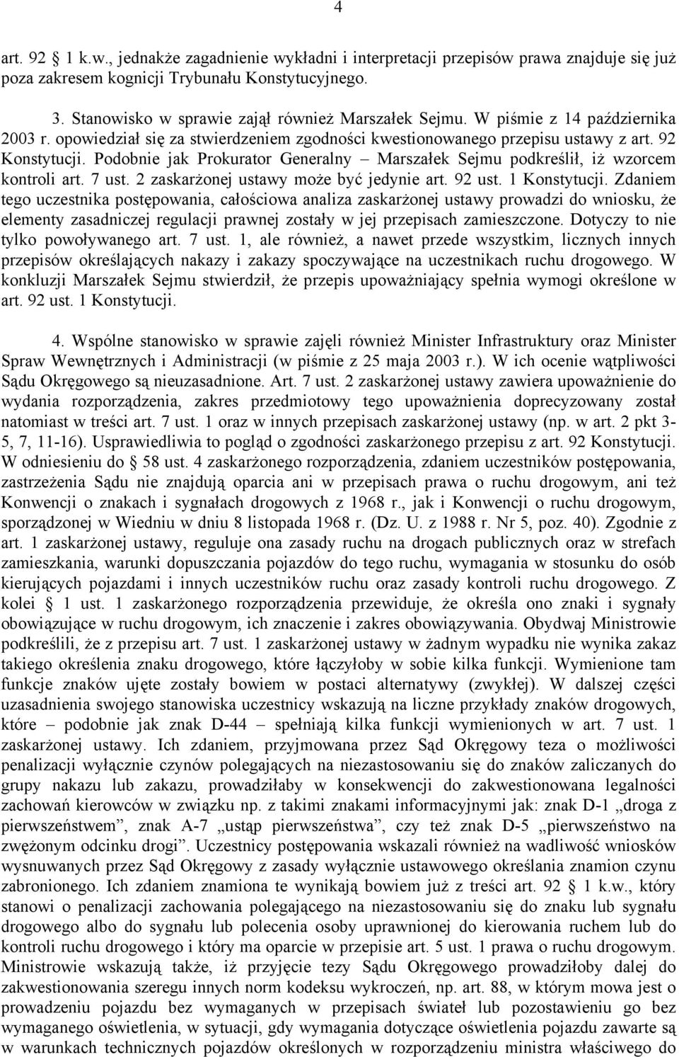 Podobnie jak Prokurator Generalny Marszałek Sejmu podkreślił, iż wzorcem kontroli art. 7 ust. 2 zaskarżonej ustawy może być jedynie art. 92 ust. 1 Konstytucji.