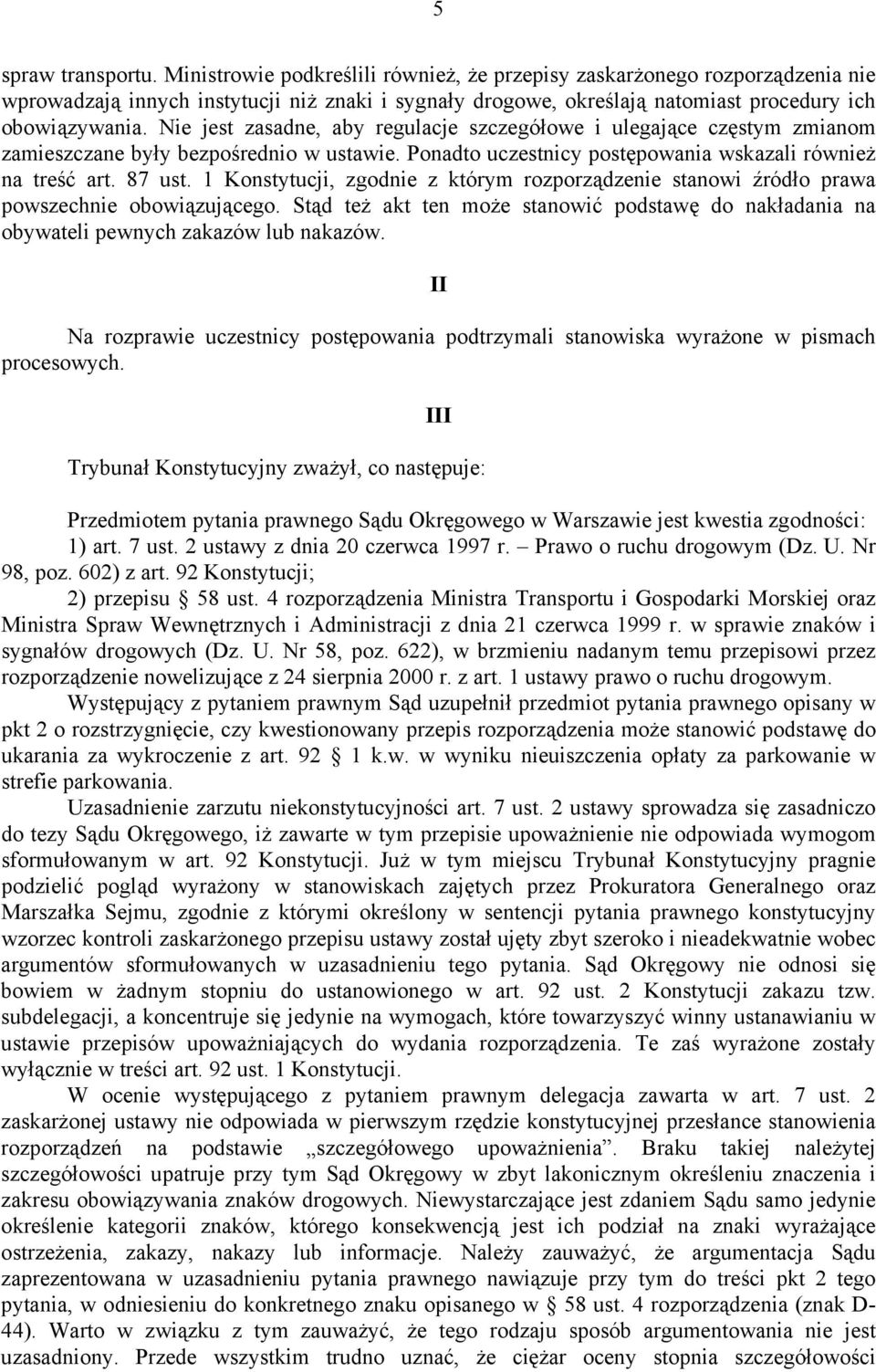Nie jest zasadne, aby regulacje szczegółowe i ulegające częstym zmianom zamieszczane były bezpośrednio w ustawie. Ponadto uczestnicy postępowania wskazali również na treść art. 87 ust.