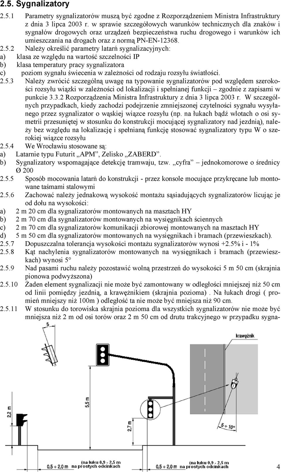 2 Należy określić parametry latarń sygnalizacyjnych: a) klasa ze względu na wartość szczelności IP b) klasa temperatury pracy sygnalizatora c) poziom sygnału świecenia w zależności od rodzaju rozsyłu