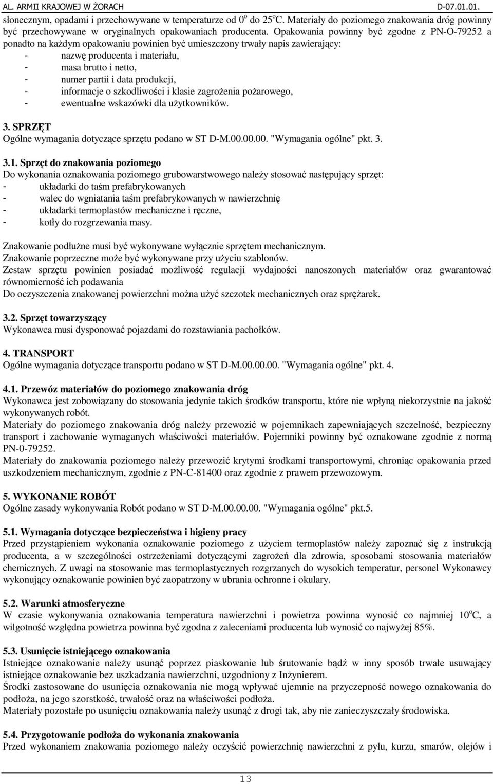 produkcji, - informacje o szkodliwoci i klasie zagroenia poarowego, - ewentualne wskazówki dla uytkowników. 3. SPRZT Ogólne wymagania dotyczce sprztu podano w ST D-M.00.00.00. "Wymagania ogólne" pkt.