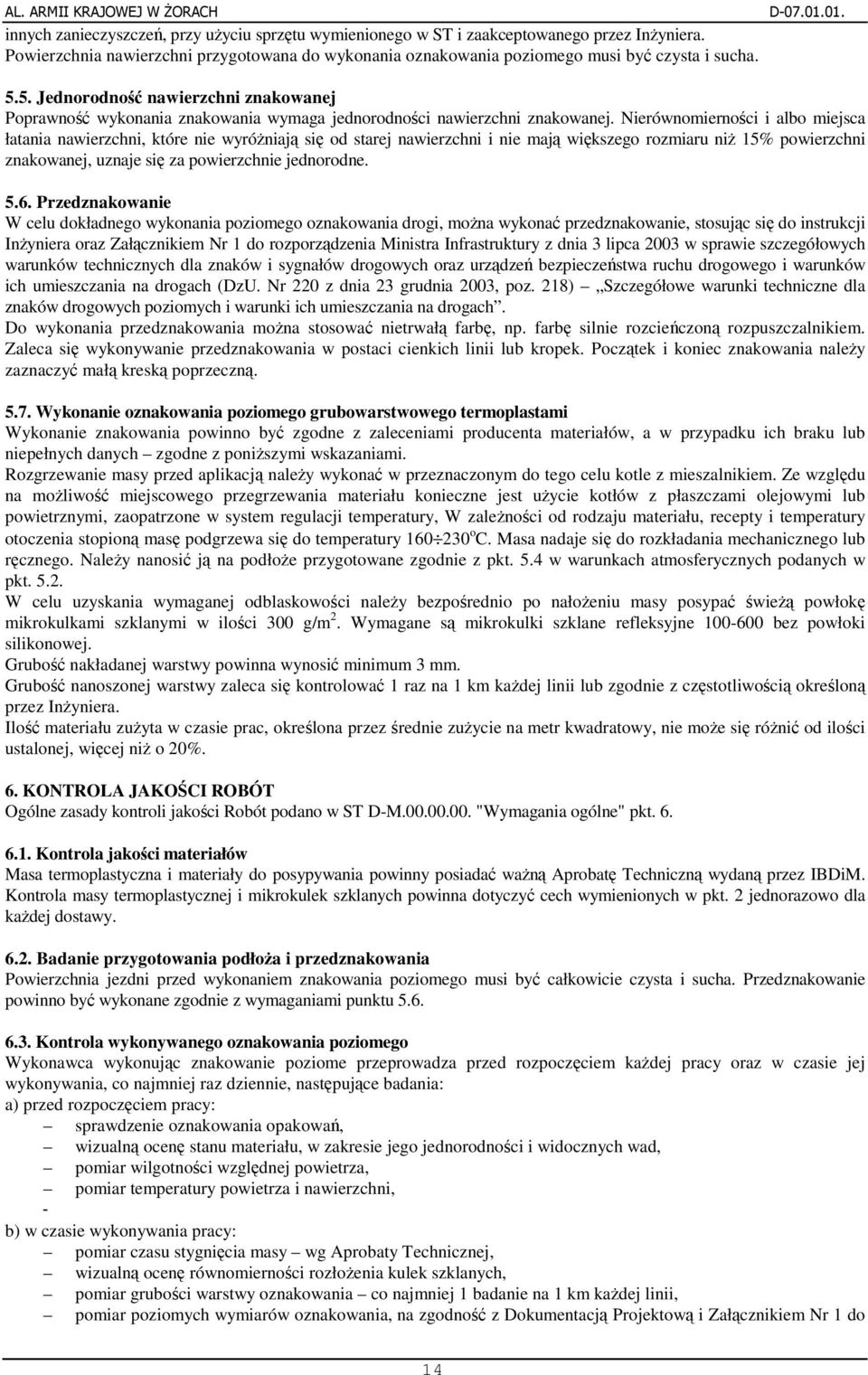 Nierównomiernoci i albo miejsca łatania nawierzchni, które nie wyróniaj si od starej nawierzchni i nie maj wikszego rozmiaru ni 15% powierzchni znakowanej, uznaje si za powierzchnie jednorodne. 5.6.