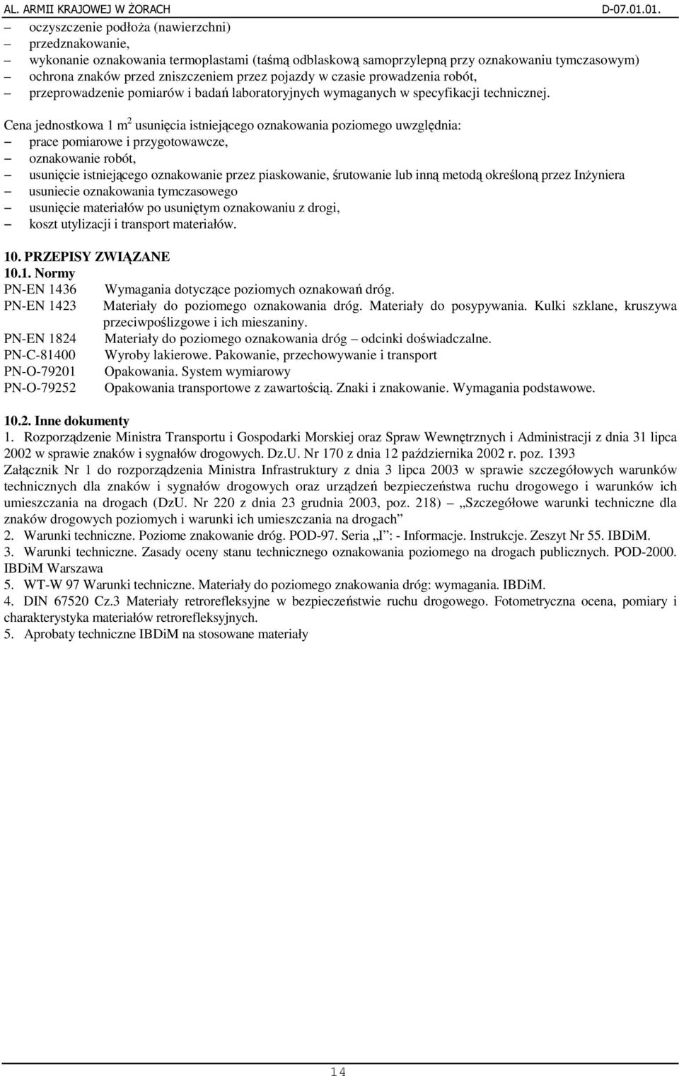 Cena jednostkowa 1 m 2 usunicia istniejcego oznakowania poziomego uwzgldnia: prace pomiarowe i przygotowawcze, oznakowanie robót, usunicie istniejcego oznakowanie przez piaskowanie, rutowanie lub inn
