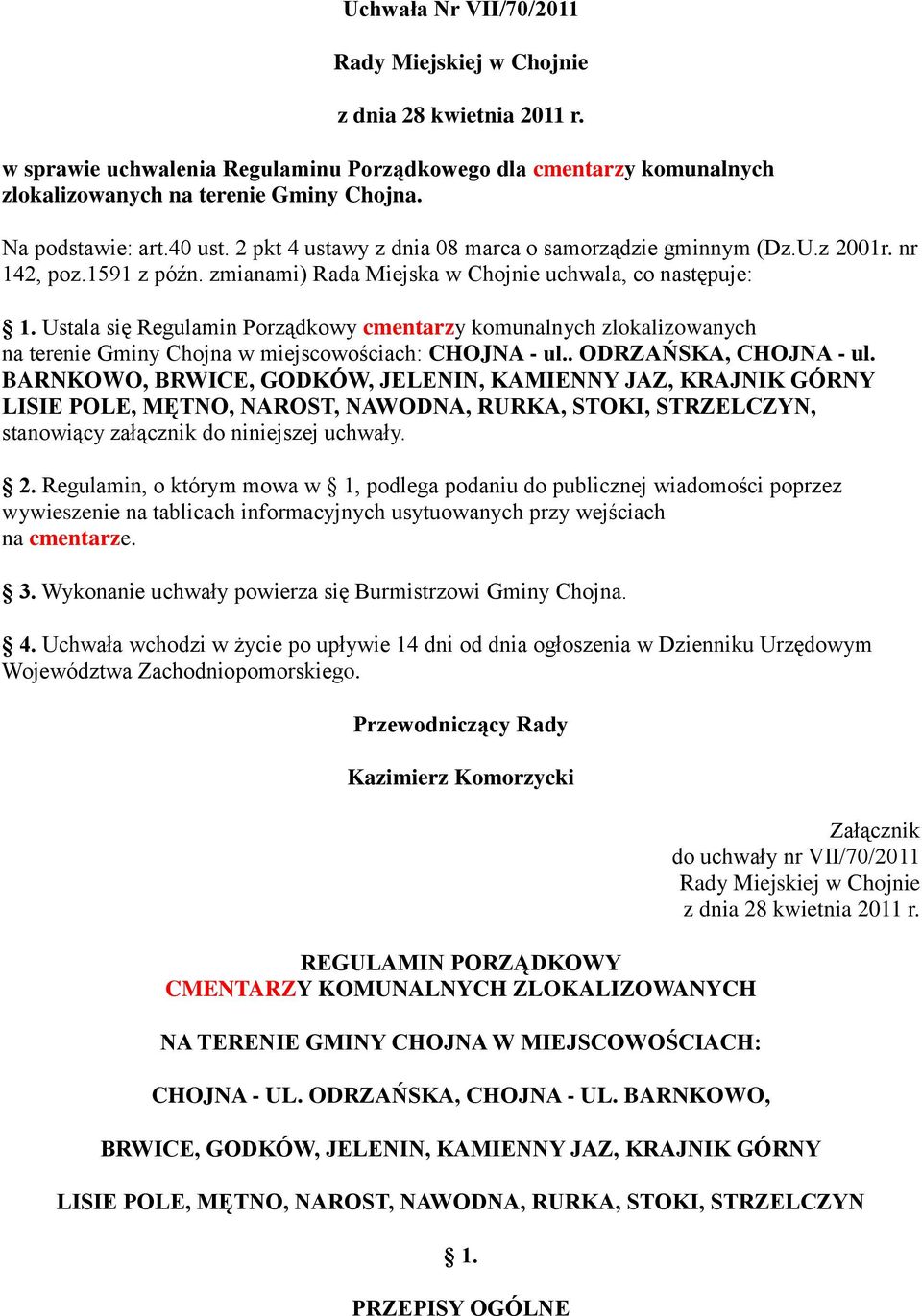 Ustala się Regulamin Porządkowy cmentarzy komunalnych zlokalizowanych na terenie Gminy Chojna w miejscowościach: CHOJNA - ul.. ODRZAŃSKA, CHOJNA - ul.