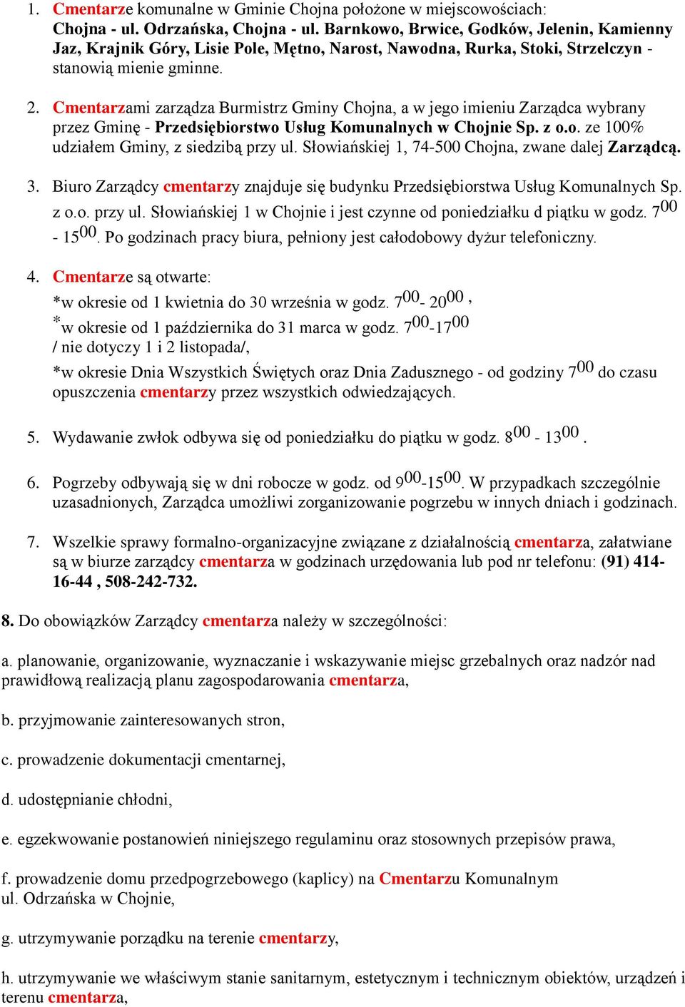 Cmentarzami zarządza Burmistrz Gminy Chojna, a w jego imieniu Zarządca wybrany przez Gminę - Przedsiębiorstwo Usług Komunalnych w Chojnie Sp. z o.o. ze 100% udziałem Gminy, z siedzibą przy ul.