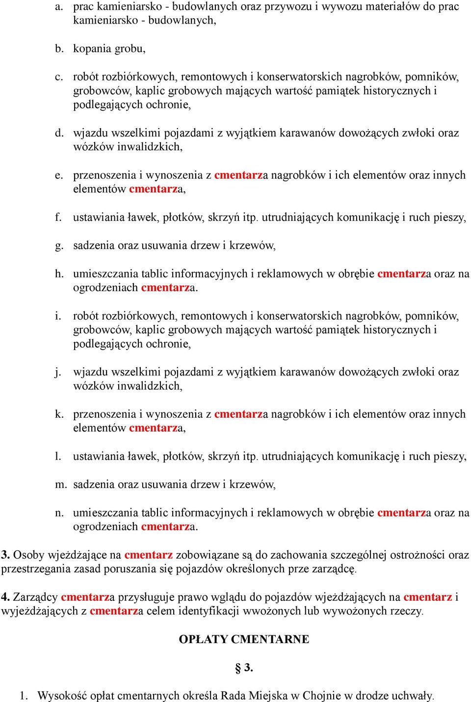 wjazdu wszelkimi pojazdami z wyjątkiem karawanów dowożących zwłoki oraz wózków inwalidzkich, e. przenoszenia i wynoszenia z cmentarza nagrobków i ich elementów oraz innych elementów cmentarza, f.