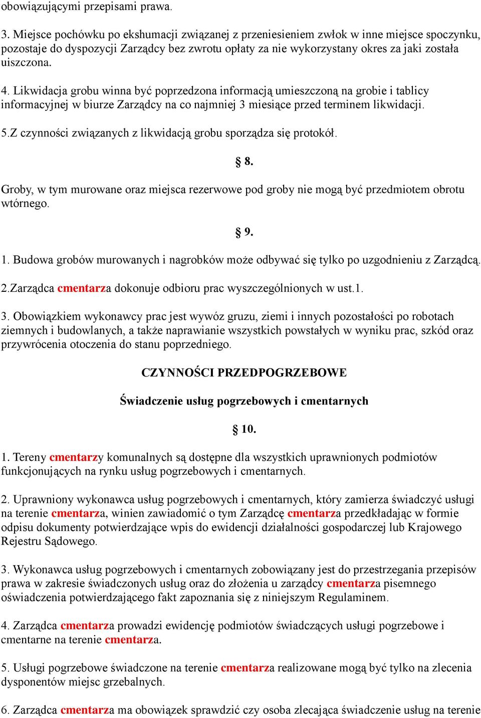 Likwidacja grobu winna być poprzedzona informacją umieszczoną na grobie i tablicy informacyjnej w biurze Zarządcy na co najmniej 3 miesiące przed terminem likwidacji. 5.