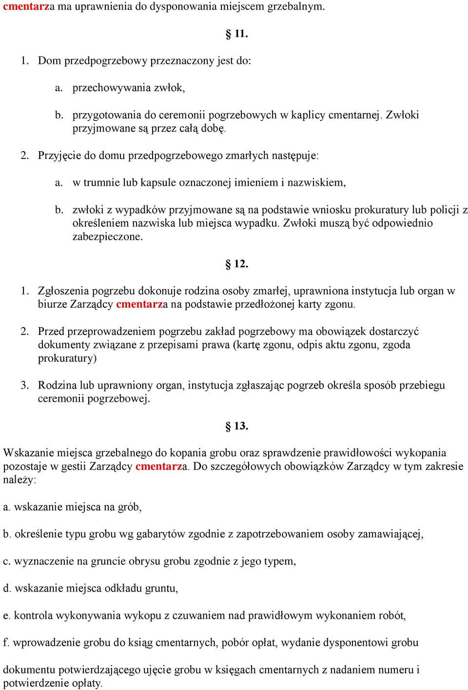 zwłoki z wypadków przyjmowane są na podstawie wniosku prokuratury lub policji z określeniem nazwiska lub miejsca wypadku. Zwłoki muszą być odpowiednio zabezpieczone. 12