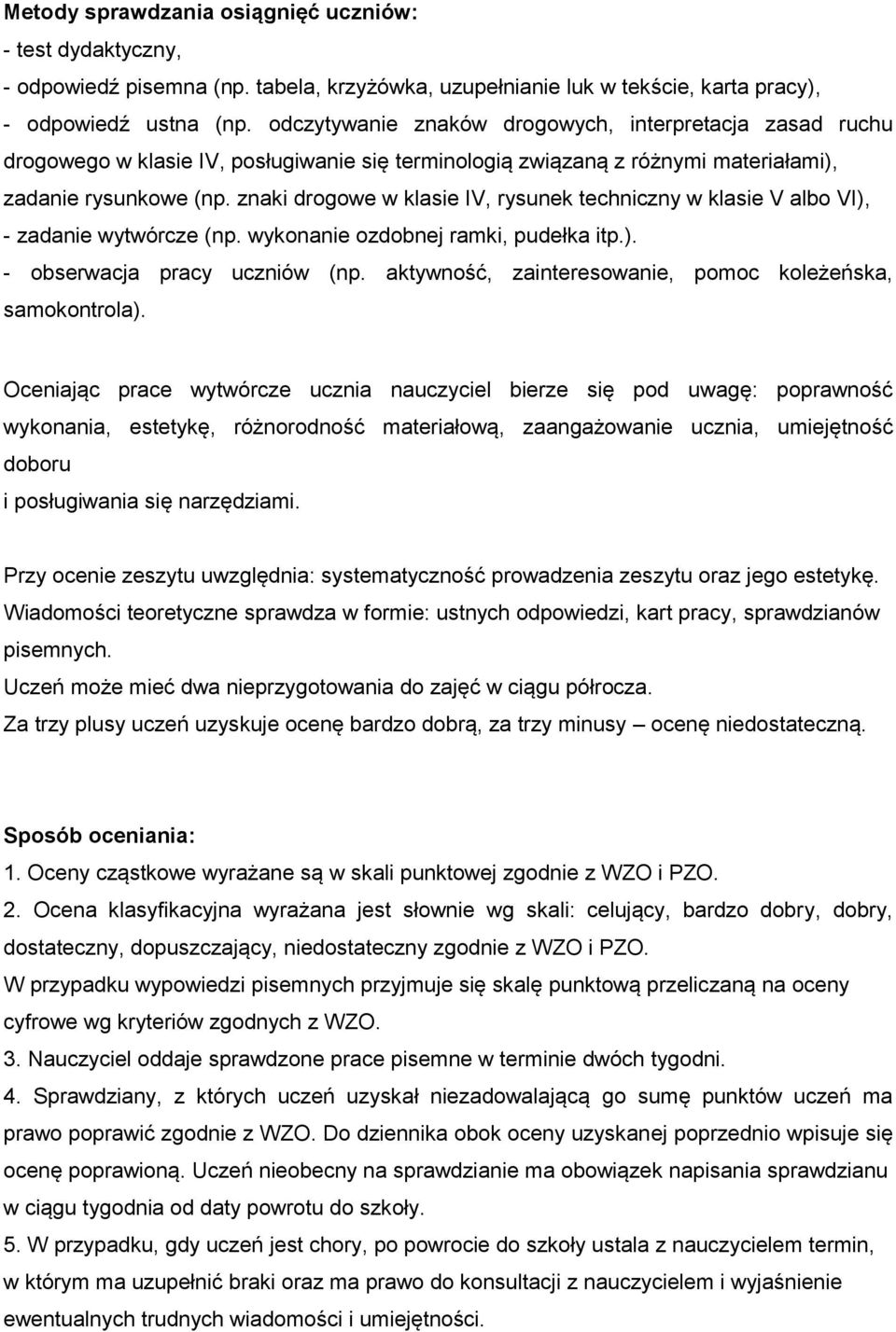 znaki drogowe w klasie IV, rysunek techniczny w klasie V albo VI), - zadanie wytwórcze (np. wykonanie ozdobnej ramki, pudełka itp.). - obserwacja pracy uczniów (np.