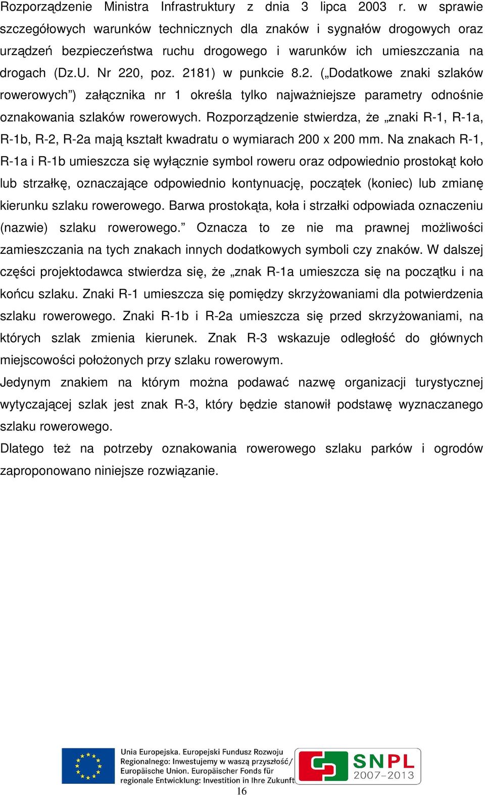 2. ( Dodatkowe znaki szlaków rowerowych ) załącznika nr 1 określa tylko najwaŝniejsze parametry odnośnie oznakowania szlaków rowerowych.