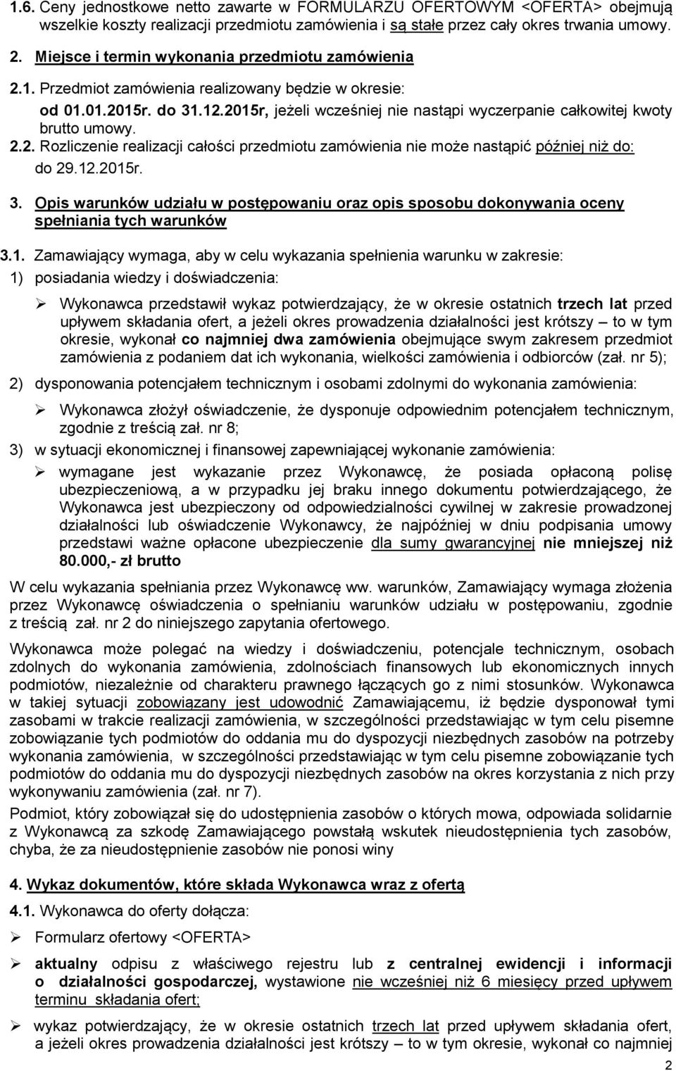 2015r, jeżeli wcześniej nie nastąpi wyczerpanie całkowitej kwoty brutto umowy. 2.2. Rozliczenie realizacji całości przedmiotu zamówienia nie może nastąpić później niż do: do 29.12.2015r. 3.