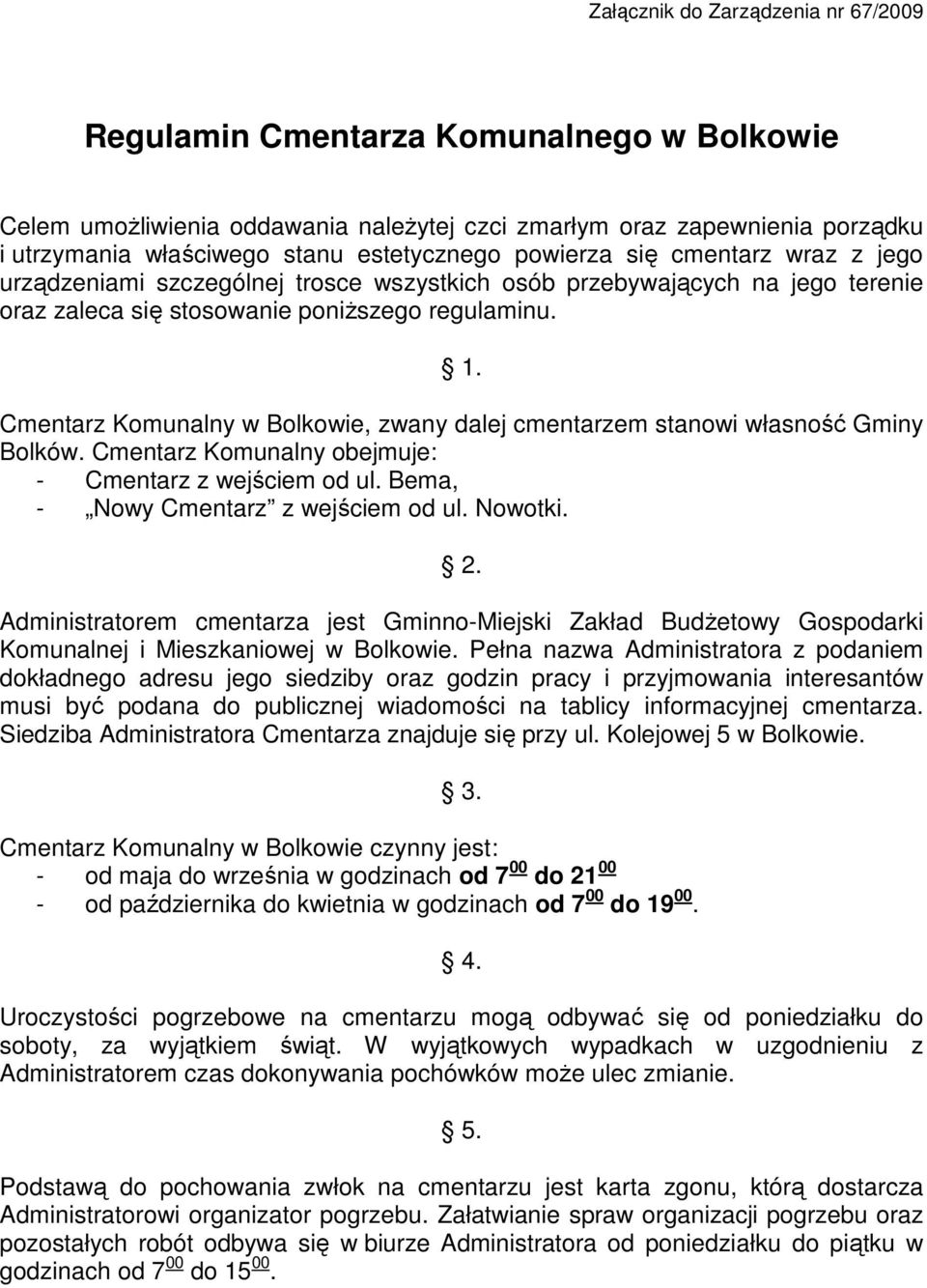 Cmentarz Komunalny w Bolkowie, zwany dalej cmentarzem stanowi własność Gminy Bolków. Cmentarz Komunalny obejmuje: - Cmentarz z wejściem od ul. Bema, - Nowy Cmentarz z wejściem od ul. Nowotki. 2.