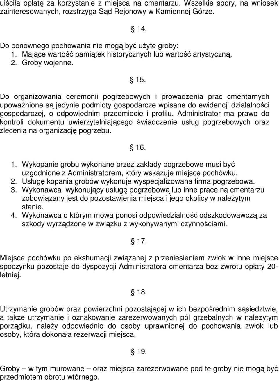 Do organizowania ceremonii pogrzebowych i prowadzenia prac cmentarnych upowaŝnione są jedynie podmioty gospodarcze wpisane do ewidencji działalności gospodarczej, o odpowiednim przedmiocie i profilu.