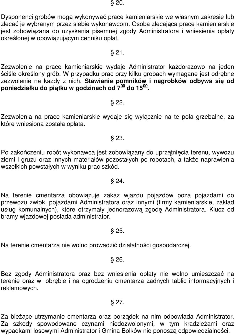 Zezwolenie na prace kamieniarskie wydaje Administrator kaŝdorazowo na jeden ściśle określony grób. W przypadku prac przy kilku grobach wymagane jest odrębne zezwolenie na kaŝdy z nich.