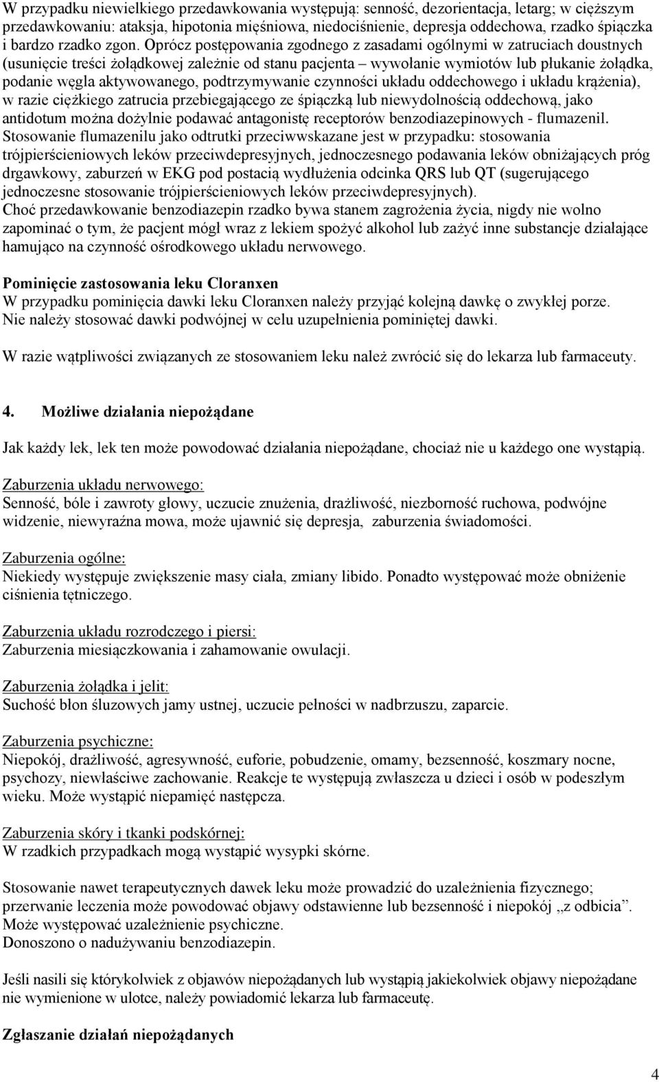 Oprócz postępowania zgodnego z zasadami ogólnymi w zatruciach doustnych (usunięcie treści żołądkowej zależnie od stanu pacjenta wywołanie wymiotów lub płukanie żołądka, podanie węgla aktywowanego,