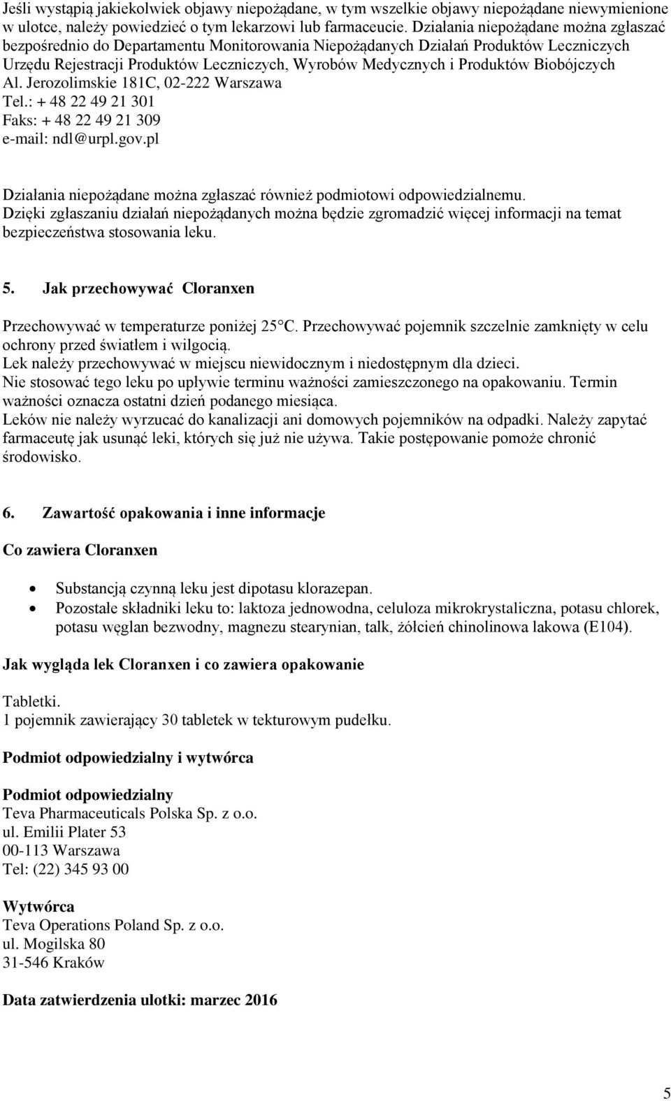 Biobójczych Al. Jerozolimskie 181C, 02-222 Warszawa Tel.: + 48 22 49 21 301 Faks: + 48 22 49 21 309 e-mail: ndl@urpl.gov.pl Działania niepożądane można zgłaszać również podmiotowi odpowiedzialnemu.