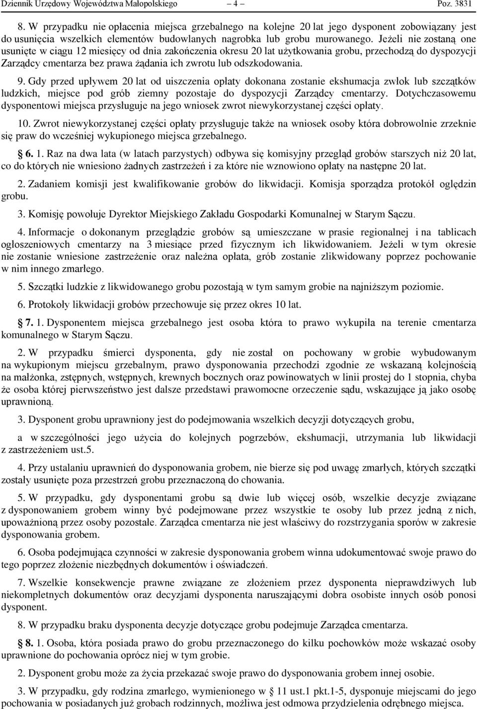 Jeżeli nie zostaną one usunięte w ciągu 12 miesięcy od dnia zakończenia okresu 20 lat użytkowania grobu, przechodzą do dyspozycji Zarządcy cmentarza bez prawa żądania ich zwrotu lub odszkodowania. 9.