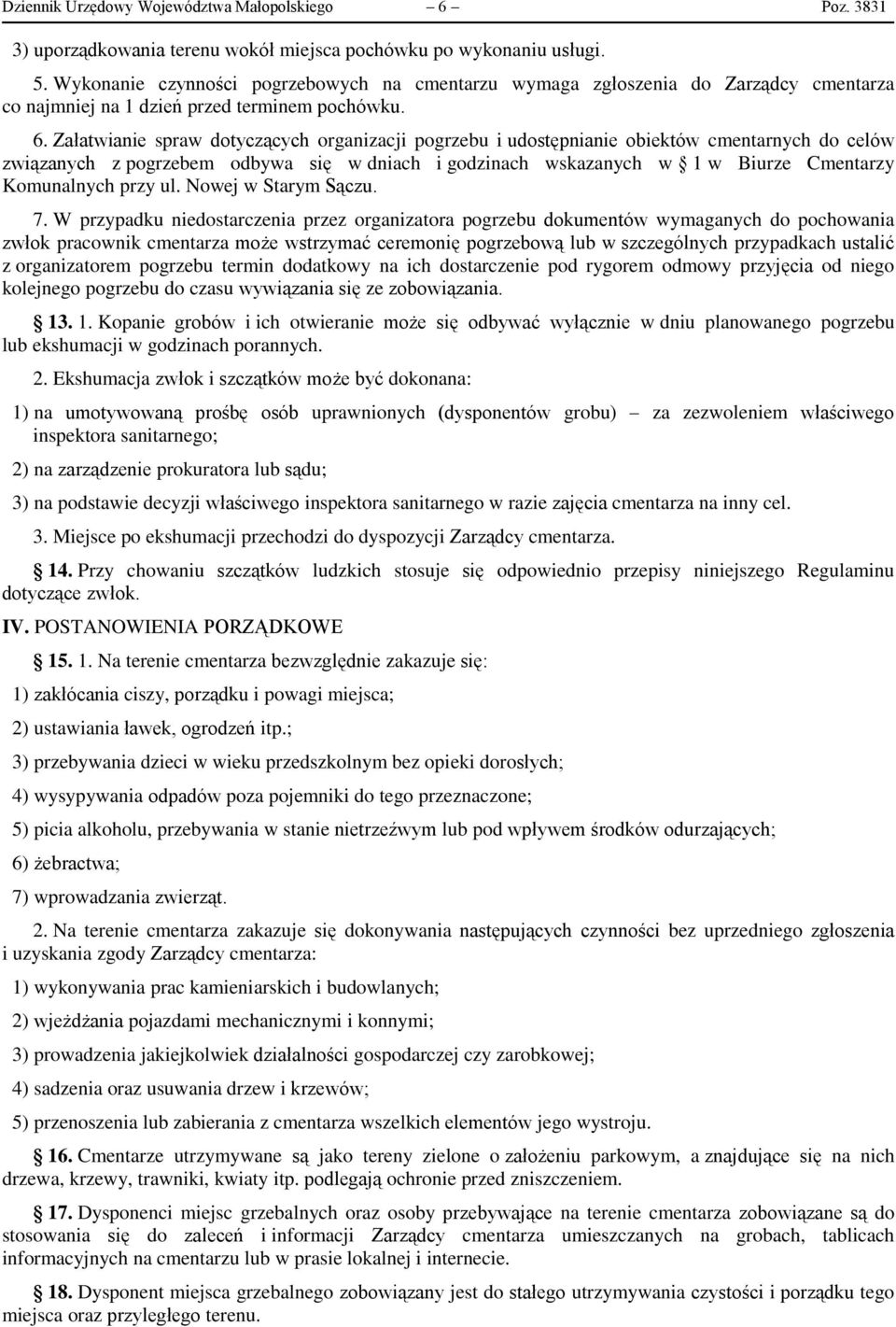 Załatwianie spraw dotyczących organizacji pogrzebu i udostępnianie obiektów cmentarnych do celów związanych z pogrzebem odbywa się w dniach i godzinach wskazanych w 1 w Biurze Cmentarzy Komunalnych