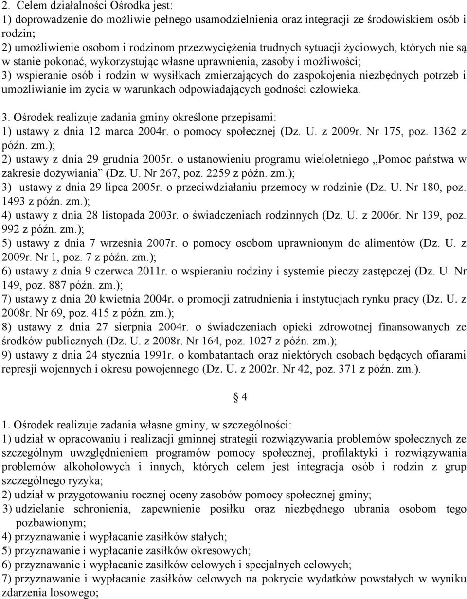 umożliwianie im życia w warunkach odpowiadających godności człowieka. 3. Ośrodek realizuje zadania gminy określone przepisami: 1) ustawy z dnia 12 marca 2004r. o pomocy społecznej (Dz. U. z 2009r.