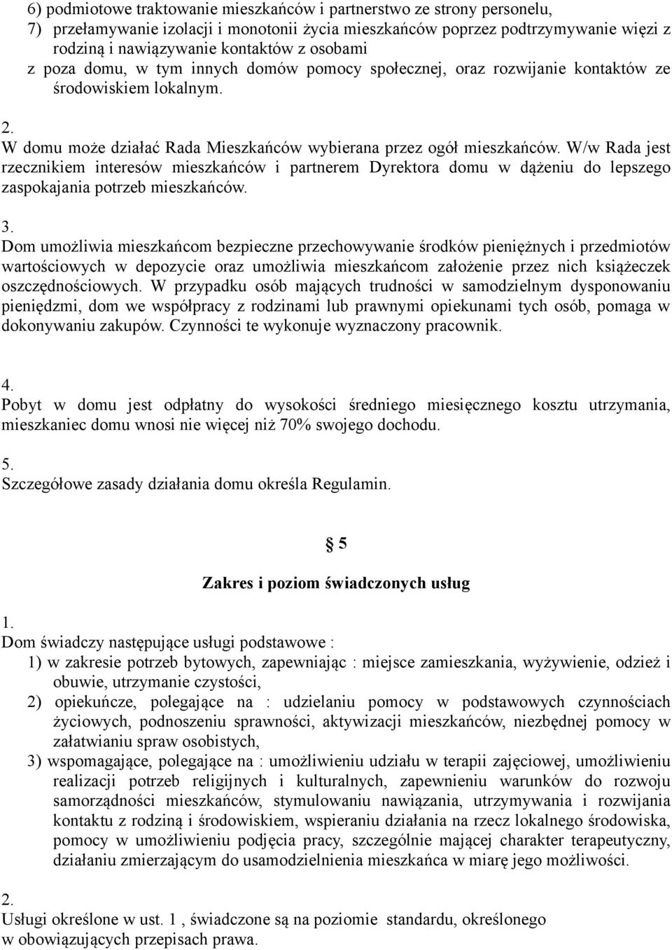 W/w Rada jest rzecznikiem interesów mieszkańców i partnerem Dyrektora domu w dążeniu do lepszego zaspokajania potrzeb mieszkańców. 3.