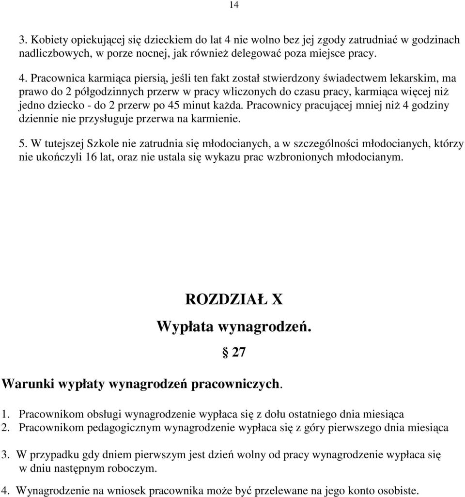 Pracownica karmiąca piersią, jeśli ten fakt został stwierdzony świadectwem lekarskim, ma prawo do 2 półgodzinnych przerw w pracy wliczonych do czasu pracy, karmiąca więcej niż jedno dziecko - do 2