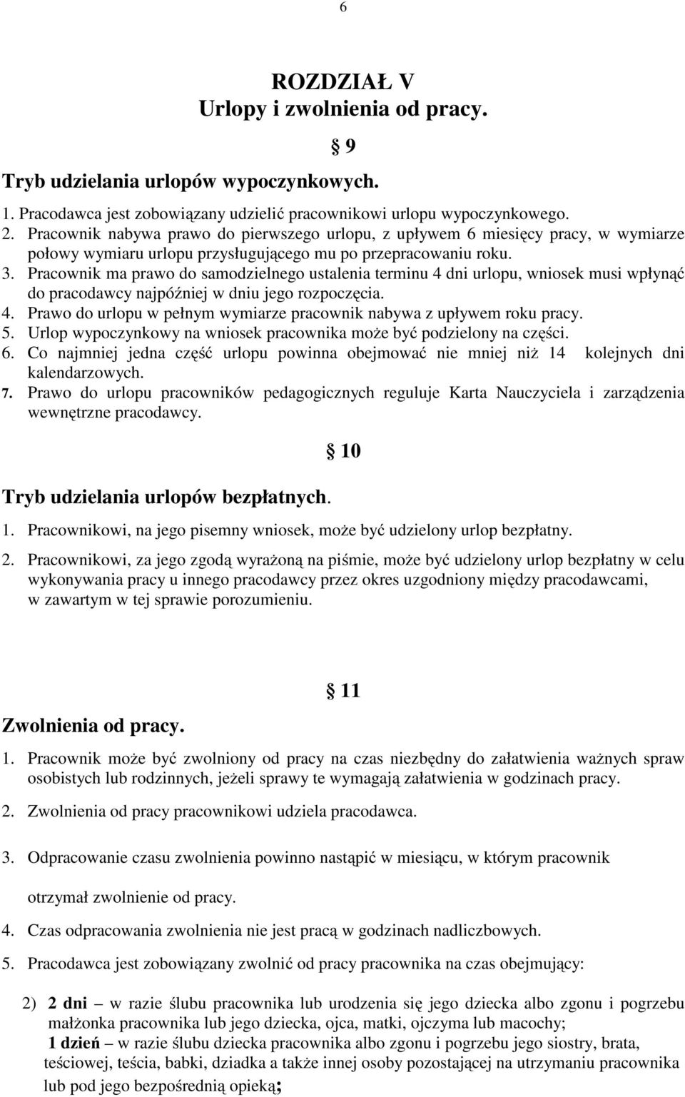 Pracownik ma prawo do samodzielnego ustalenia terminu 4 dni urlopu, wniosek musi wpłynąć do pracodawcy najpóźniej w dniu jego rozpoczęcia. 4. Prawo do urlopu w pełnym wymiarze pracownik nabywa z upływem roku pracy.