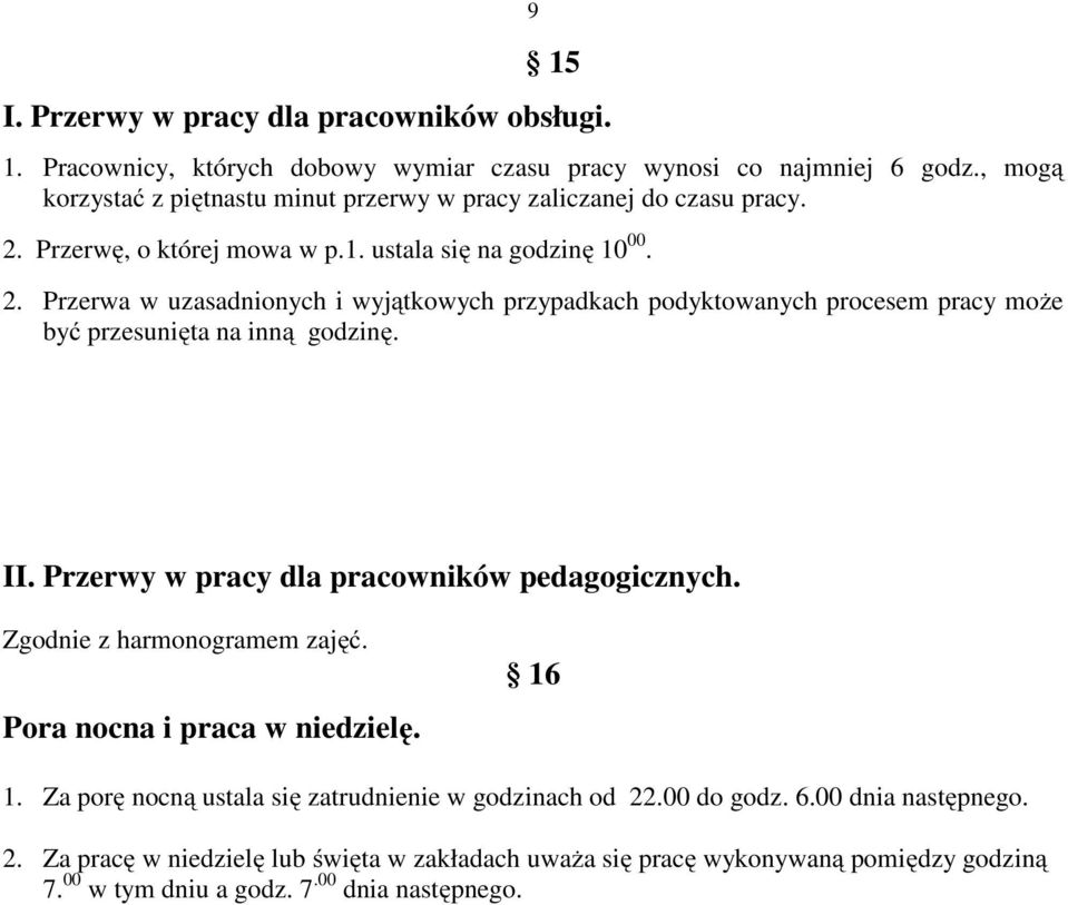 Przerwę, o której mowa w p.1. ustala się na godzinę 10 00. 2. Przerwa w uzasadnionych i wyjątkowych przypadkach podyktowanych procesem pracy może być przesunięta na inną godzinę. II.