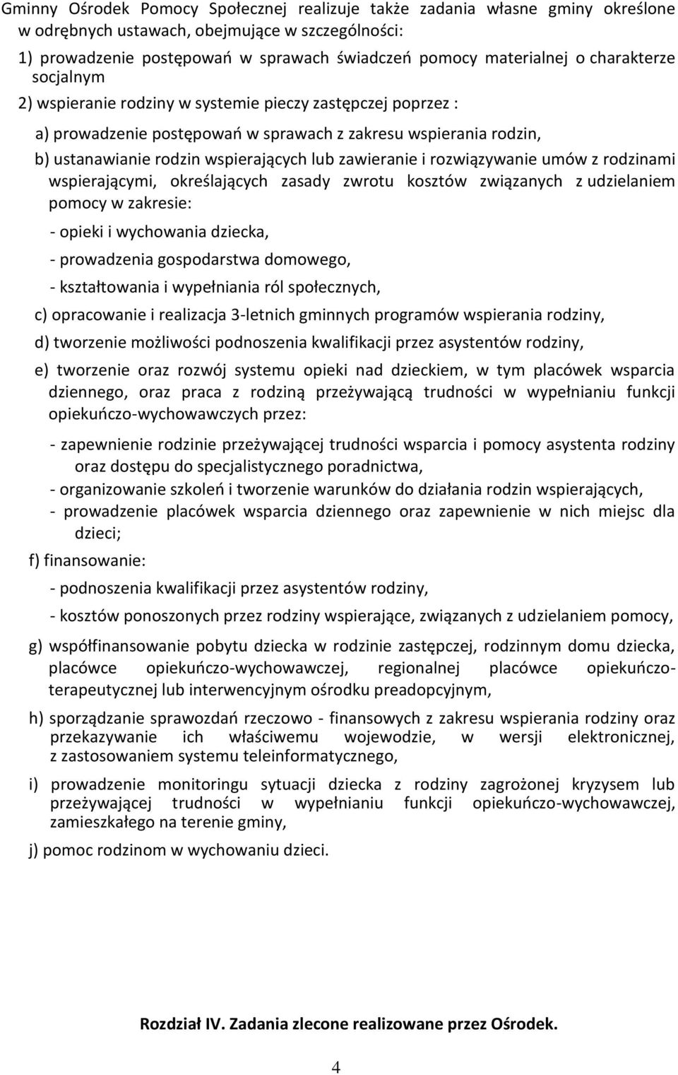 zawieranie i rozwiązywanie umów z rodzinami wspierającymi, określających zasady zwrotu kosztów związanych z udzielaniem pomocy w zakresie: - opieki i wychowania dziecka, - prowadzenia gospodarstwa