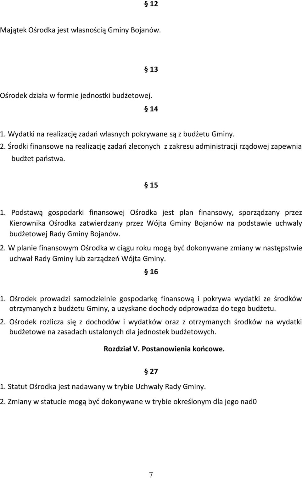 Podstawą gospodarki finansowej Ośrodka jest plan finansowy, sporządzany przez Kierownika Ośrodka zatwierdzany przez Wójta Gminy Bojanów na podstawie uchwały budżetowej Rady Gminy Bojanów. 2.