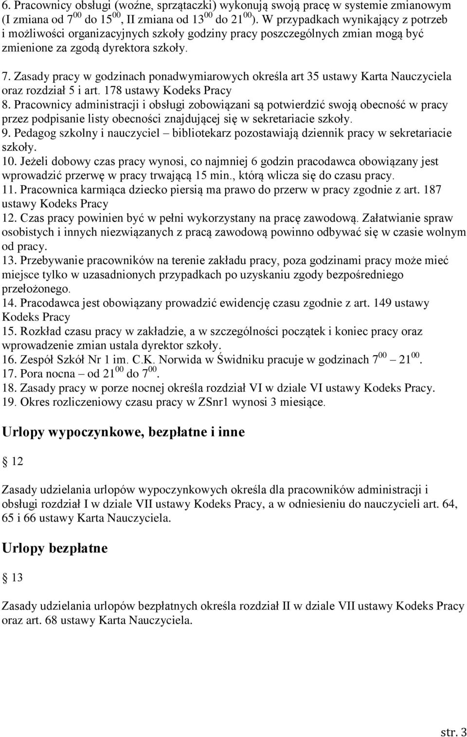Zasady pracy w godzinach ponadwymiarowych określa art 35 ustawy Karta Nauczyciela oraz rozdział 5 i art. 178 ustawy Kodeks Pracy 8.