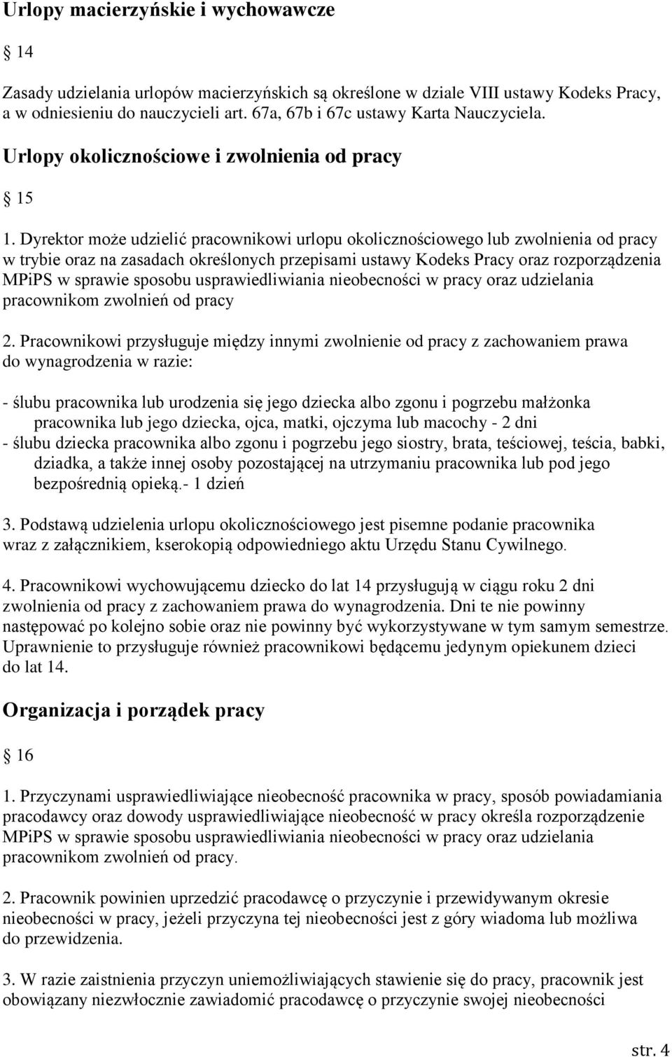 Dyrektor może udzielić pracownikowi urlopu okolicznościowego lub zwolnienia od pracy w trybie oraz na zasadach określonych przepisami ustawy Kodeks Pracy oraz rozporządzenia MPiPS w sprawie sposobu