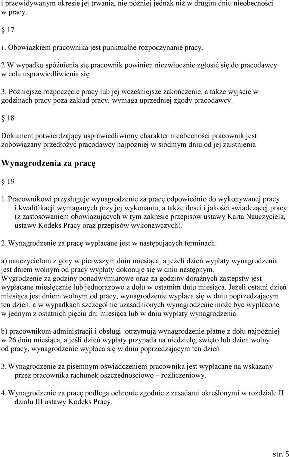 Późniejsze rozpoczęcie pracy lub jej wcześniejsze zakończenie, a także wyjście w godzinach pracy poza zakład pracy, wymaga uprzedniej zgody pracodawcy.