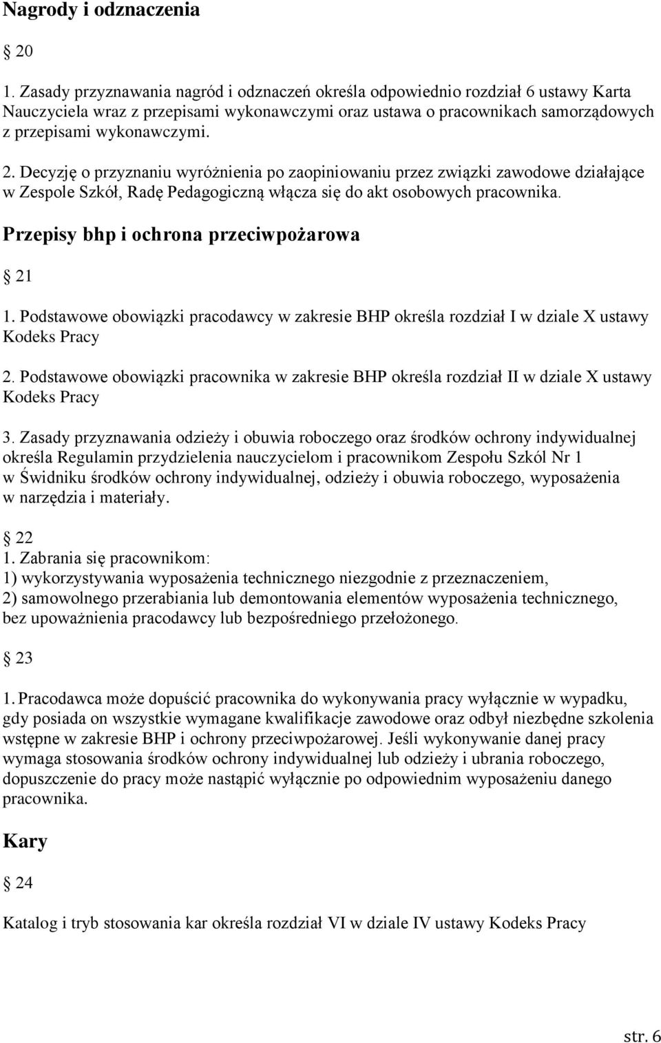 Decyzję o przyznaniu wyróżnienia po zaopiniowaniu przez związki zawodowe działające w Zespole Szkół, Radę Pedagogiczną włącza się do akt osobowych pracownika.