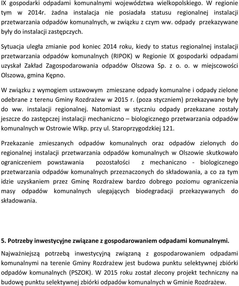 Sytuacja uległa zmianie pod koniec 2014 roku, kiedy to status regionalnej instalacji przetwarzania odpadów komunalnych (RIPOK) w Regionie IX gospodarki odpadami uzyskał Zakład Zagospodarowania