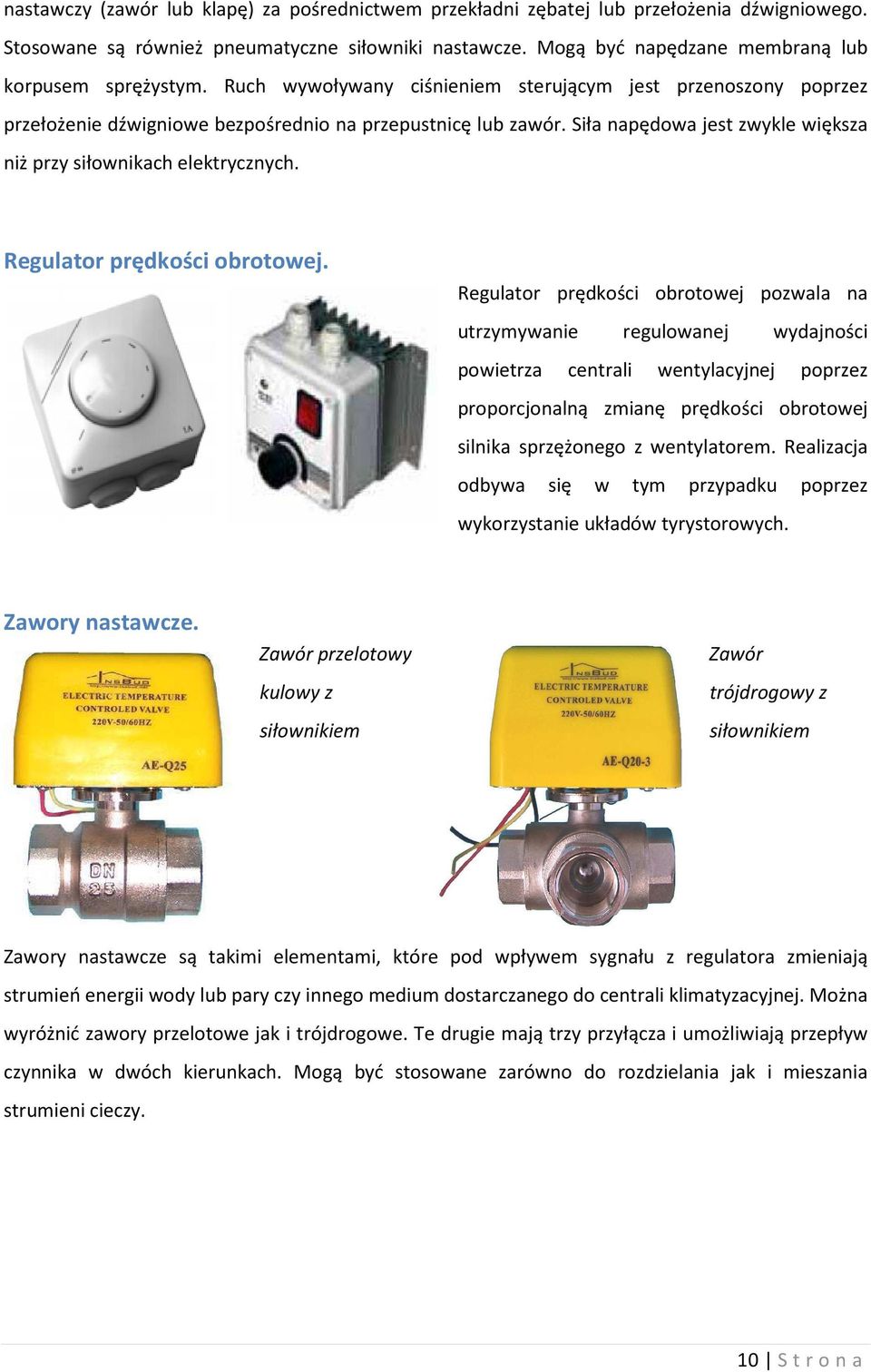 Siła napędowa jest zwykle większa niż przy siłownikach elektrycznych. Regulator prędkości obrotowej.