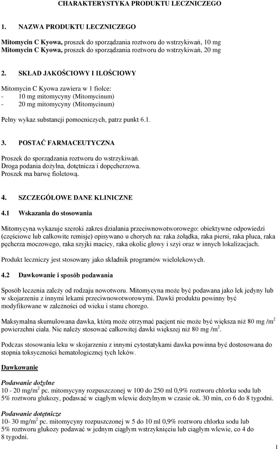 SKŁAD JAKOŚCIOWY I ILOŚCIOWY Mitomycin C Kyowa zawiera w 1 fiolce: - 10 mg mitomycyny (Mitomycinum) - 20 mg mitomycyny (Mitomycinum) Pełny wykaz substancji pomocniczych, patrz punkt 6.1. 3.