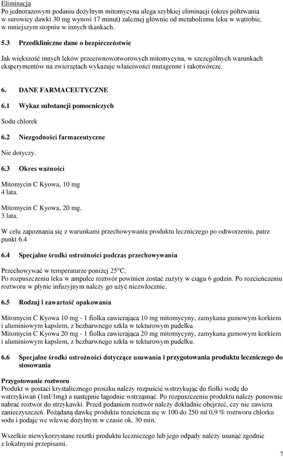3 Przedkliniczne dane o bezpieczeństwie Jak większość innych leków przeciwnowotworowych mitomycyna, w szczególnych warunkach eksperymentów na zwierzętach wykazuje właściwości mutagenne i rakotwórcze.