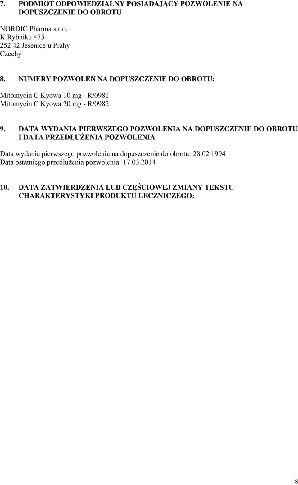 NUMERY POZWOLEŃ NA DOPUSZCZENIE DO OBROTU: Mitomycin C Kyowa 10 mg - R/0981 Mitomycin C Kyowa 20 mg - R/0982 9.